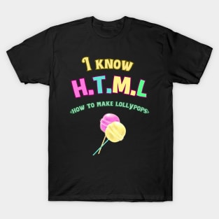 I KNOW HTML (HOW TO MAKE LOLLYPOPS) FUNNY PROGRAMMERS QUOTES GREAT COLORFUL GEEK GIFTS T-Shirt